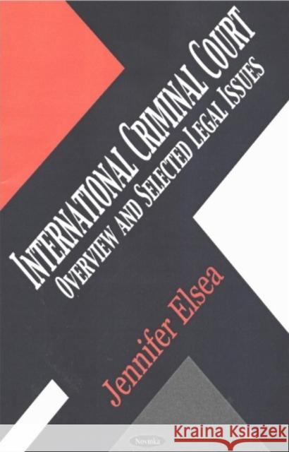 International Criminal Court: Overview & Selected Legal Issues Jennifer Elsea 9781590335574 Nova Science Publishers Inc