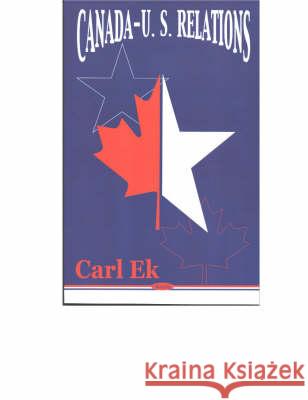 Canada-US Relations Carl Ek 9781590336052 Nova Science Publishers Inc