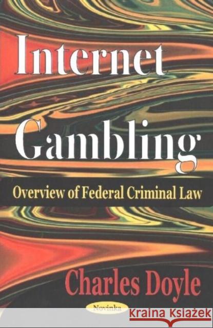 Internet Gambling: Overview of Federal Criminal Law Charles Doyle 9781590336083 Nova Science Publishers Inc