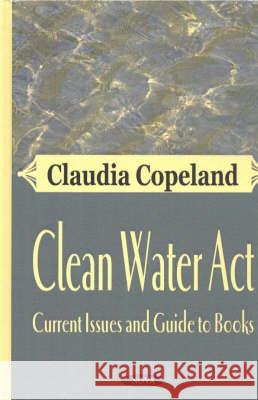 Clean Water Act: Current Issues & Guide to Books Claudia Copeland 9781590336182 Nova Science Publishers Inc