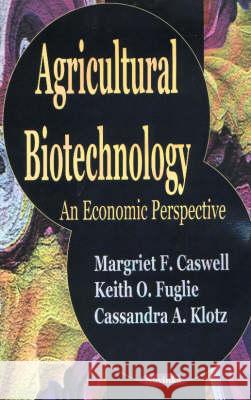 Agricultural Biotechnology: An Economic Perspective Margriet F Caswell, Keith O Fuglie, Cassandra A Klotz 9781590336243 Nova Science Publishers Inc