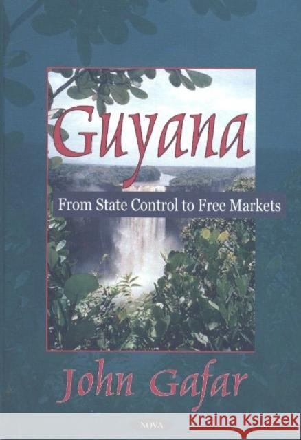 Guyana: From State Control to Free Markets John Gafar 9781590336472 Nova Science Publishers Inc