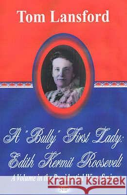 'Bully' First Lady: Edith Kermit Roosevelt Tom Lansford 9781590336489