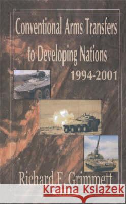 Conventional Arms Transfers to Developing Nations 1994-2001 Richard F Grimmett 9781590336793