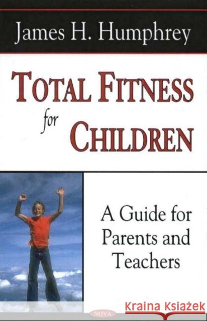 Total Fitness for Children: A Guide for Parents & Teachers James H Humphrey 9781590336847 Nova Science Publishers Inc