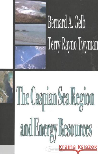 Caspian Sea Region & Energy Resources Bernard A Gelb, Terry Rayno Twyman 9781590337103 Nova Science Publishers Inc