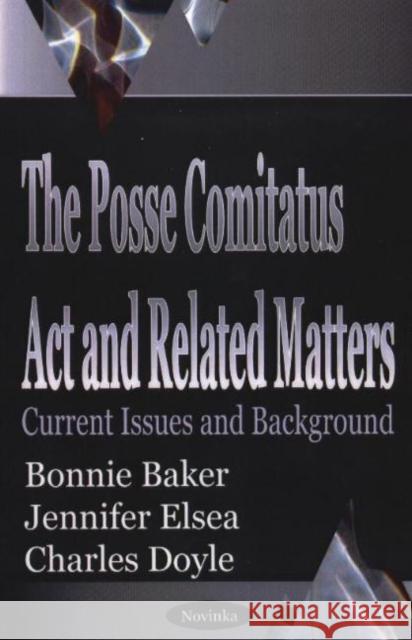 Posse Comitatus Act & Related Matters: Current Issues & Background Bonnie Baker 9781590337219 Nova Science Publishers Inc