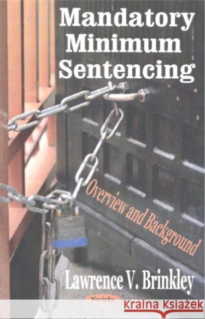 Mandatory Minimum Sentencing: Overview & Background Lawrence V Brinkley 9781590337301 Nova Science Publishers Inc