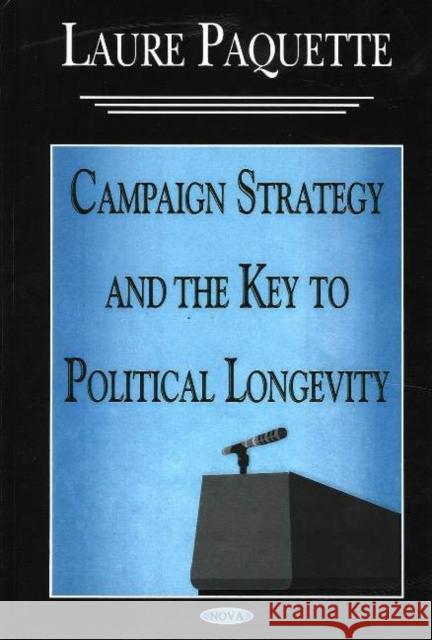 Campaign Strategy & the Key to Political Longevity Laure Paquette 9781590337356 Nova Science Publishers Inc