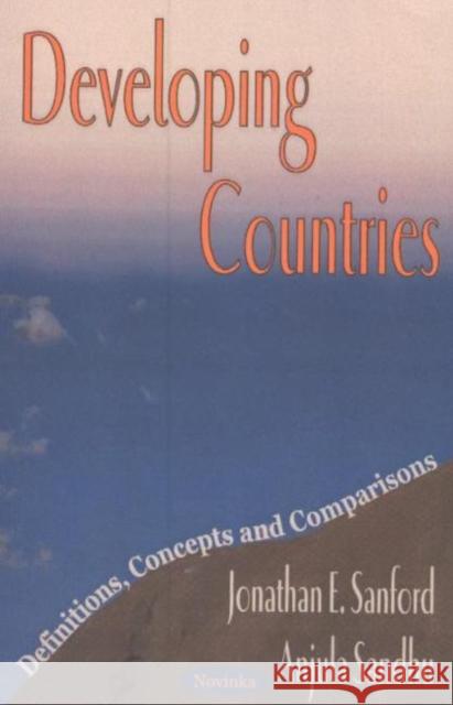 Developing Countries: Definitions, Concepts & Comparisons Jonathan E Sanford, Anjula Sandhu 9781590337509 Nova Science Publishers Inc