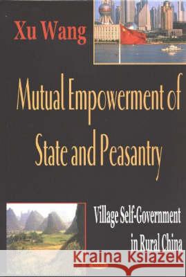 Multual Empowerment of State & Peasantry: Village Self-Government in Rural China Xu Wang 9781590337721 Nova Science Publishers Inc