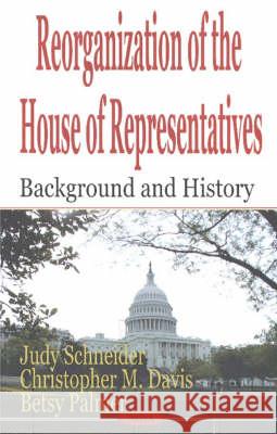 Reorganization of the House of Representatives: Background & History Judy Schneider 9781590338148 Nova Science Publishers Inc
