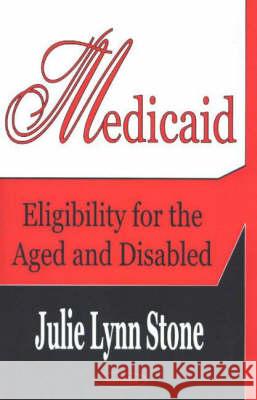 Medicaid: Eligibility for the Aged & Disabled Julie Lynn Stone 9781590338186 Nova Science Publishers Inc