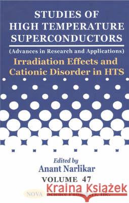 Studies of High Temperature Superconductors, Volume 47: Irradiation Effects & Cationic Disorder in HTS Anant Narlikar 9781590338513 Nova Science Publishers Inc