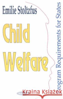 Child Welfare: Program Requirements for States Emilie Stolzfus 9781590338582 Nova Science Publishers Inc