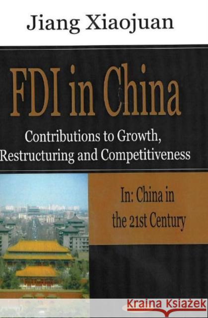 FDI in China: Contributions to Growth, Restructuring & Competitiveness Jiang Xiaojuan 9781590338940