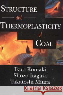 Structure & Thermoplasticity of Coal Ikuo Komaki, Shozo Itagaki, Takatoshi Miura 9781590339466 Nova Science Publishers Inc