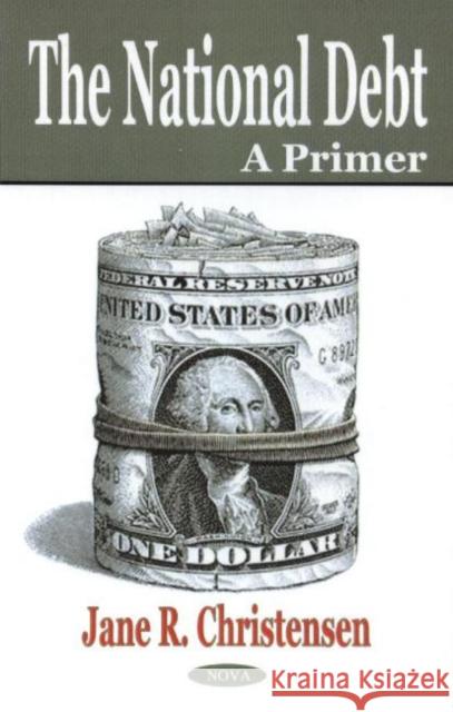 National Debt: A Primer Jane R Christensen 9781590339596 Nova Science Publishers Inc