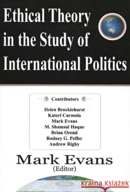 Ethical Theory in the Study of International Politics Mark Evans 9781590339718 Nova Science Publishers Inc