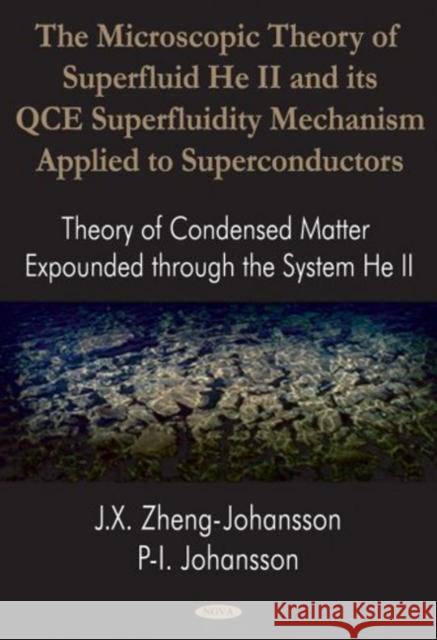 Microscopic Theory of Superfluid He II & Its Qce Superfluidity Mechanism Applied to Superconductors: Theory of Condensed Matter Expounded Through the System He II J X Zheng-Johansson, P-I Johansson 9781590339749 Nova Science Publishers Inc