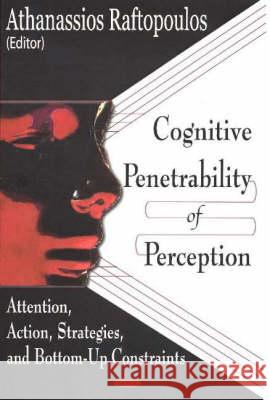 Cognitive Penetrability of Perception: Attention, Action, Strategies, & Bottom-Up Constraints Athanassios Raftopoulos 9781590339916 Nova Science Publishers Inc