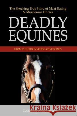 Deadly Equines: The Shocking True Story of Meat-Eating and Murderous Horses O'Reilly, CuChullaine 9781590480038 Long Riders' Guild Press