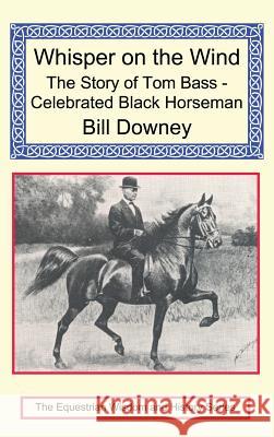 Whisper on the Wind: The Story of Tom Bass - Celebrated Black Horseman Bill Downey 9781590480106 Long Riders' Guild Press
