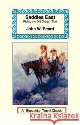 Saddles East: Horseback Over the Old Oregon Trail Beard, John W. 9781590480427 Long Riders' Guild Press