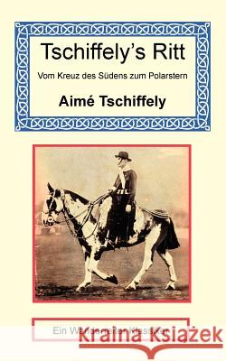 Tschiffely's Ritt - Vom Kreuz des Südens zum Polarstern Tschiffely, Aimé 9781590482032 Long Riders' Guild Press