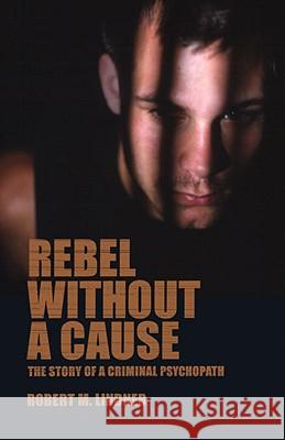 Rebel Without a Cause: The Story of A Criminal Psychopath Lindner, Robert M. 9781590510247