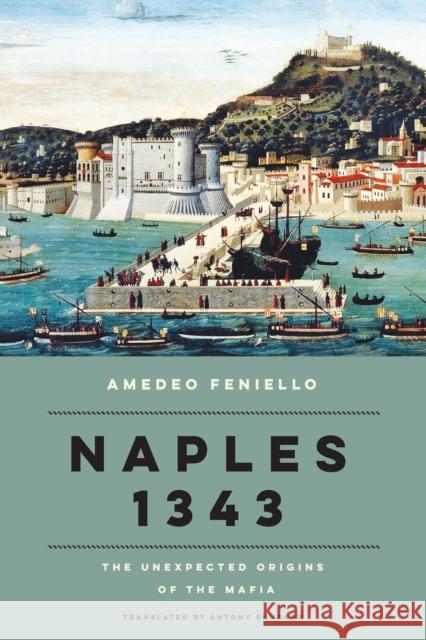 Naples 1343: The Unexpected Origins of the Mafia Antony Shugaar 9781590511039 Other Press (NY)