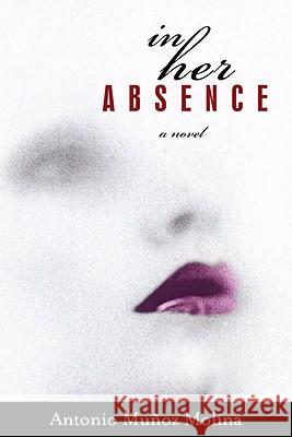 In Her Absence: A Novel Antonio Munoz Molina 9781590512531