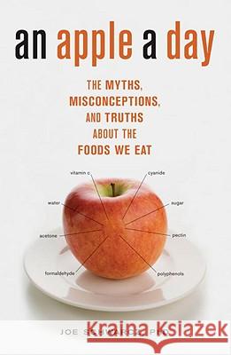 An Apple a Day: The Myths, Misconceptions, and Truths about the Foods We Eat Joe Schwarcz Joseph A. Schwarcz 9781590513118