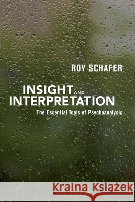 Insight and Interpretation: The Essential Tools of Psychoanalysis Roy Schafer 9781590513217 Other Press