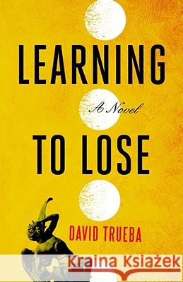 Learning to Lose: A Novel David Trueba, Mara Faye Lethem 9781590513224