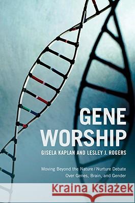 Gene Worship: Moving Beyond the Nature/ Nurture Debate Over Genes, Brain and Gender Gisela Kaplan 9781590514436 Other Press