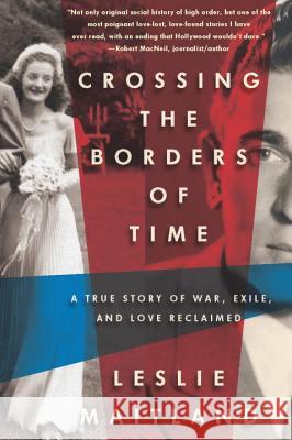 Crossing The Borders Of Time: A True Story of War, Exile and Love Reclaimed Leslie Maitland 9781590515709 Other Press LLC