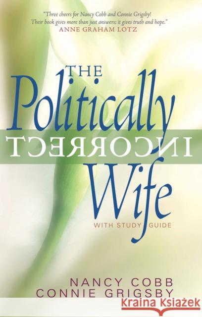 The Politically Incorrect Wife: With Study Guide Nancy Cobb Connie Grigsby 9781590521106 Multnomah Publishers