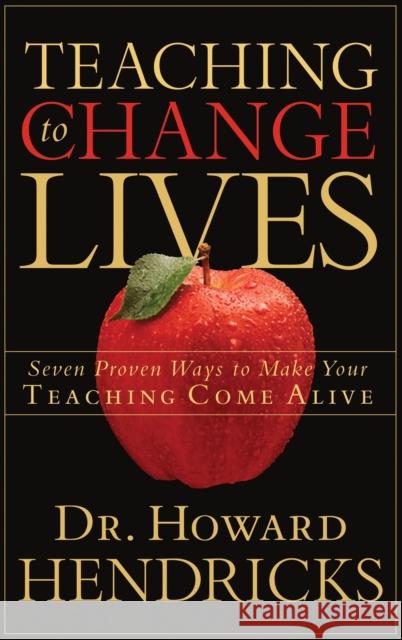 Teaching to Change Lives: Seven Proven Ways to Make Your Teaching Come Alive Howard G. Hendricks 9781590521380