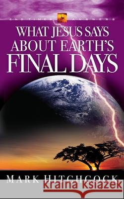 What Jesus Says about Earth's Final Days Mark Hitchcock 9781590522080