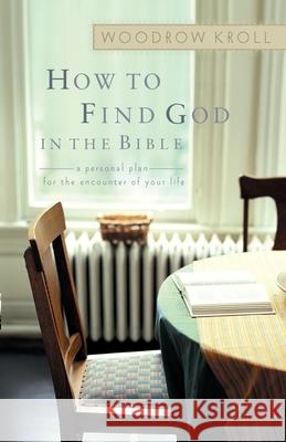 How to Find God in the Bible: A Personal Plan for the Encounter of Your Life Woodrow Michael Kroll 9781590522561 Multnomah Publishers