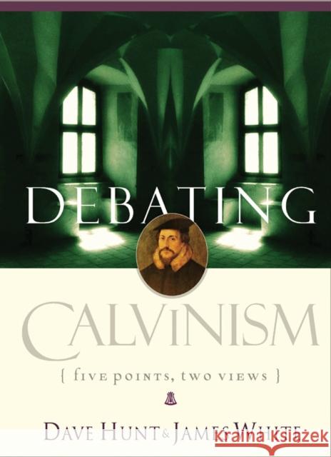 Debating Calvinism: Five Points, Two Views Dave Hunt James R. White 9781590522738 Multnomah Publishers