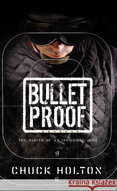 Bulletproof: The Making of an Invincible Mind Chuck Holton 9781590523988 Multnomah Publishers