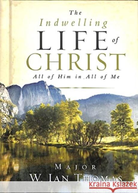 The Indwelling Life of Christ: All of Him in All of Me W. Ian Thomas 9781590525241 Multnomah Publishers