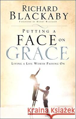 Putting a Face on Grace: Living a Life Worth Passing On Richard Blackaby 9781590527719