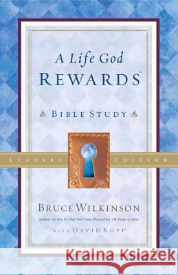 A Life God Rewards: Bible Study - Leaders Edition Bruce Wilkinson David Kopp 9781590528266