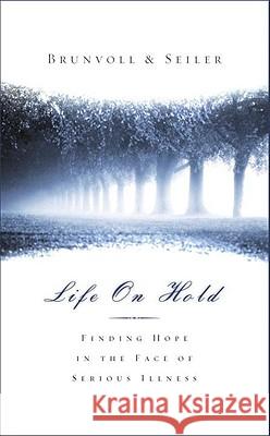 Life on Hold: Finding Hope in the Face of Serious Illness David G. Seiler Laurel S. Brunvoll 9781590528273