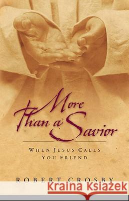 More Than a Savior: When Jesus Calls You Friend Robert Crosby 9781590528334 Multnomah Publishers