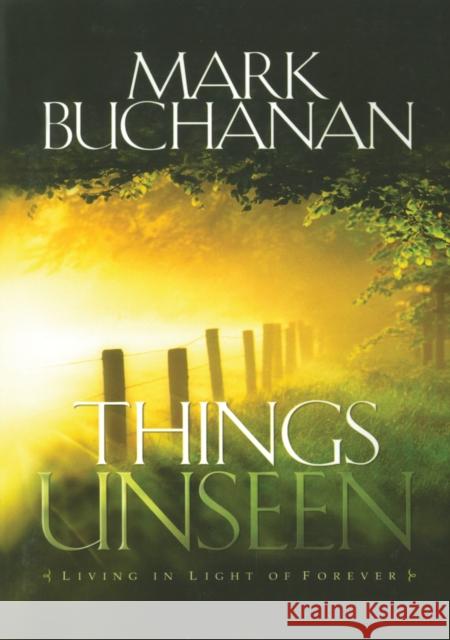 Things Unseen: Living with Eternity in Your Heart Mark Buchanan 9781590528839 Multnomah Publishers