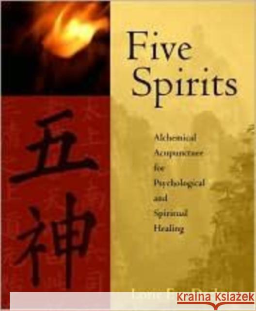 Five Spirits: Alchemical Acupuncture for Psychological and Spiritual Healing Lorie Eve Dechar 9781590560921 Lantern Books